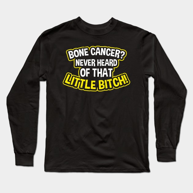 Bone Cancer Shirt | Never Heard Of Little B*tch Long Sleeve T-Shirt by Gawkclothing